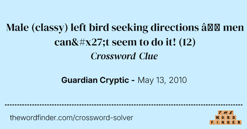 Male (classy) left bird seeking directions — men can't seem to do it! crossword clue image
