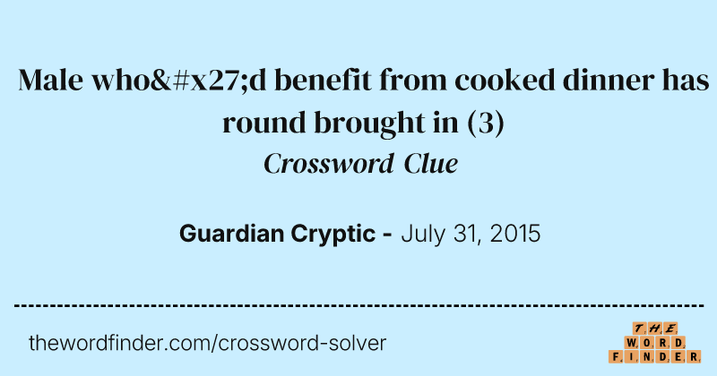 Male who'd benefit from cooked dinner has round brought in crossword clue image