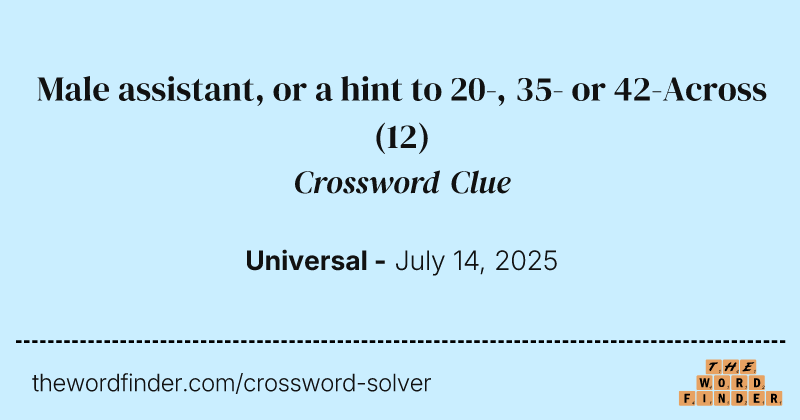 Male assistant, or a hint to 20-, 35- or 42-Across crossword clue image