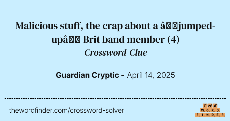 Malicious stuff, the crap about a ‘jumped-up’ Brit band member crossword clue image