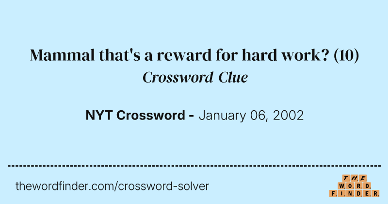 Mammal that's a reward for hard work? crossword clue image
