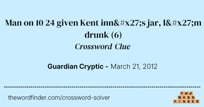 Man on 10 24 given Kent inn's jar, I'm drunk crossword clue image
