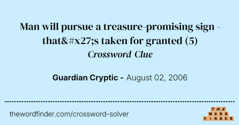 Man will pursue a treasure-promising sign - that's taken for granted crossword clue image