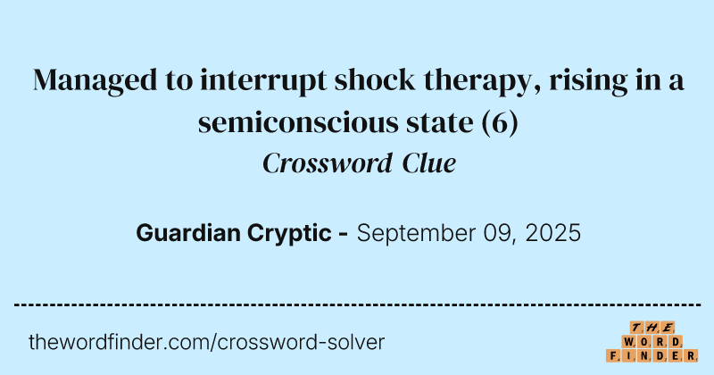 Managed to interrupt shock therapy, rising in a semiconscious state crossword clue image