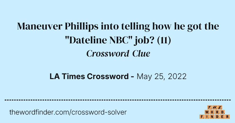 Maneuver Phillips into telling how he got the "Dateline NBC" job? crossword clue image