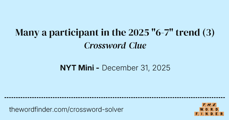 Many a participant in the 2025 "6-7" trend crossword clue image