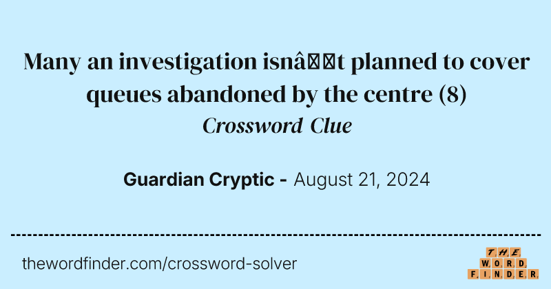 Many an investigation isn’t planned to cover queues abandoned by the centre crossword clue image