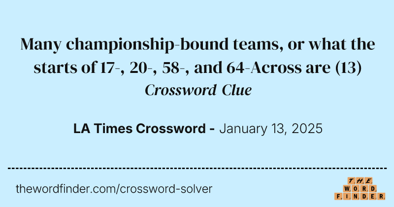 Many championship-bound teams, or what the starts of 17-, 20-, 58-, and 64-Across are crossword clue image
