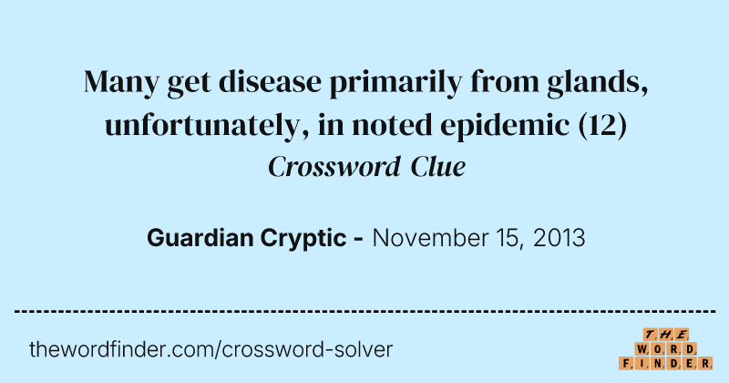 Many get disease primarily from glands, unfortunately, in noted epidemic crossword clue image