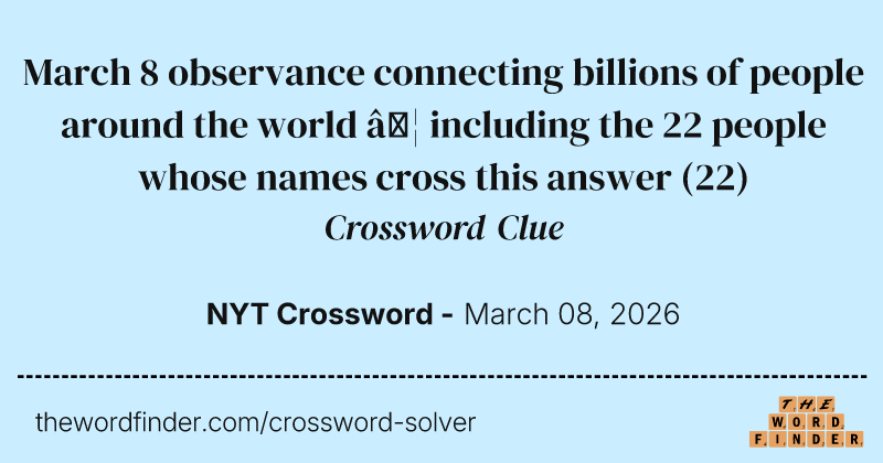 March 8 observance connecting billions of people around the world … including the 22 people whose names cross this answer crossword clue image