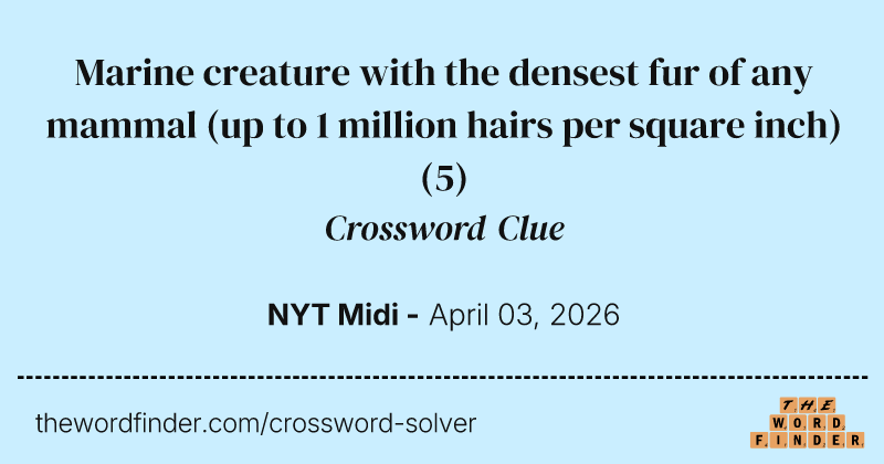 Marine creature with the densest fur of any mammal (up to 1 million hairs per square inch) crossword clue image