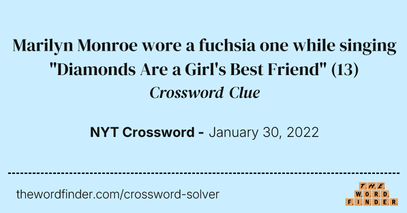 Marilyn Monroe wore a fuchsia one while singing "Diamonds Are a Girl's Best Friend" crossword clue image