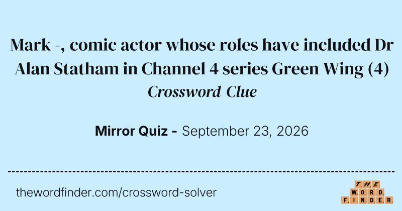 Mark -, comic actor whose roles have included Dr Alan Statham in Channel 4 series Green Wing crossword clue image
