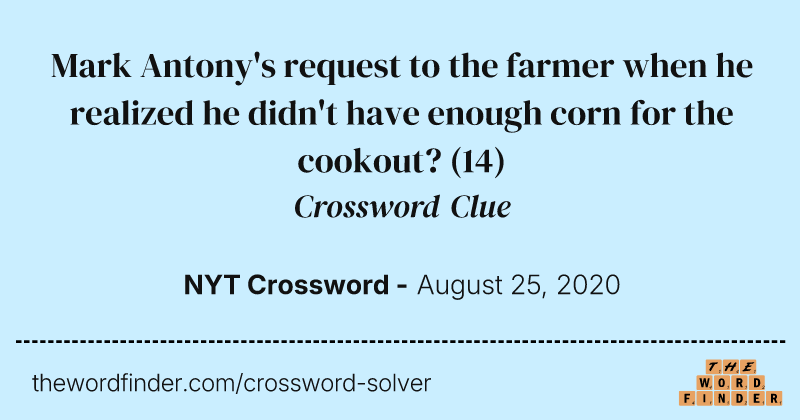 Mark Antony's request to the farmer when he realized he didn't have enough corn for the cookout? crossword clue image