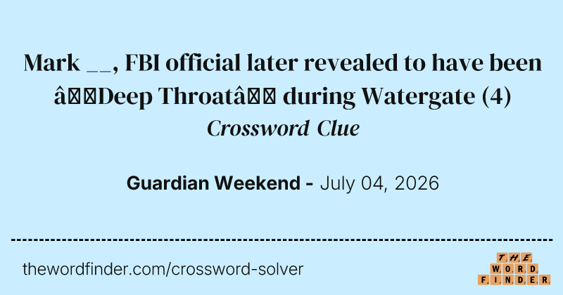 Mark __, FBI official later revealed to have been ‘Deep Throat’ during Watergate crossword clue image
