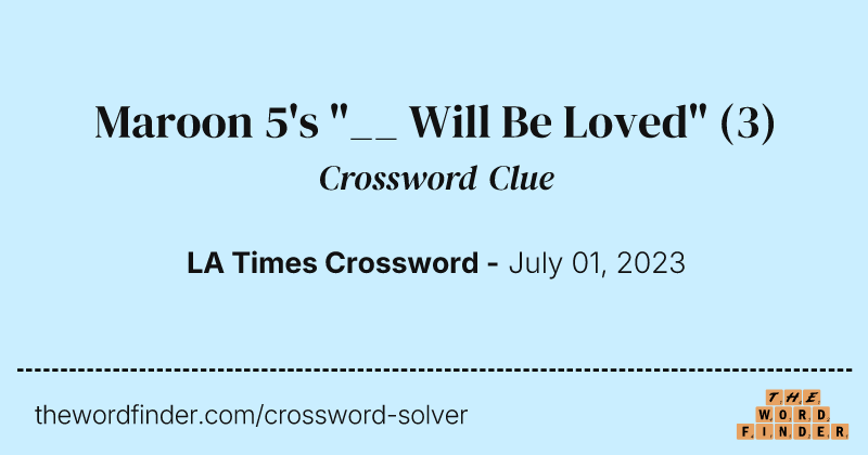 Maroon 5's "__ Will Be Loved" crossword clue image