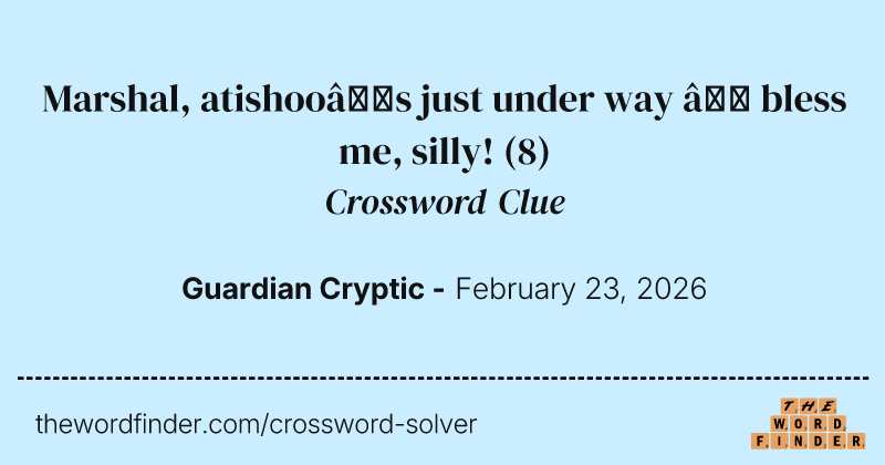 Marshal, atishoo’s just under way – bless me, silly! crossword clue image