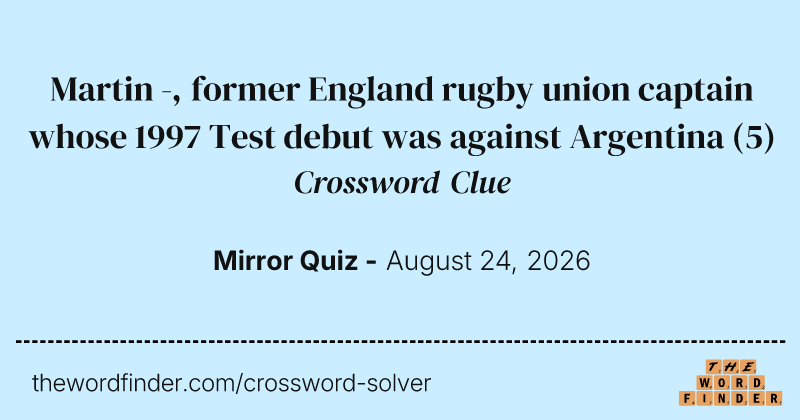 Martin -, former England rugby union captain whose 1997 Test debut was against Argentina crossword clue image