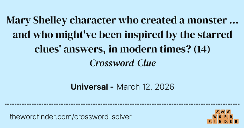 Mary Shelley character who created a monster ... and who might've been inspired by the starred clues' answers, in modern times? crossword clue image