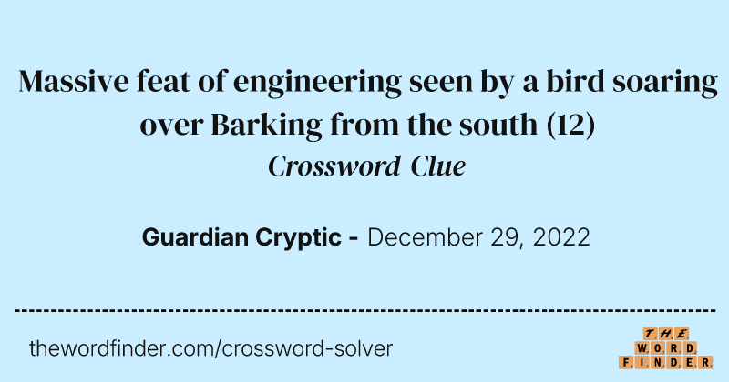 Massive feat of engineering seen by a bird soaring over Barking from the south crossword clue image