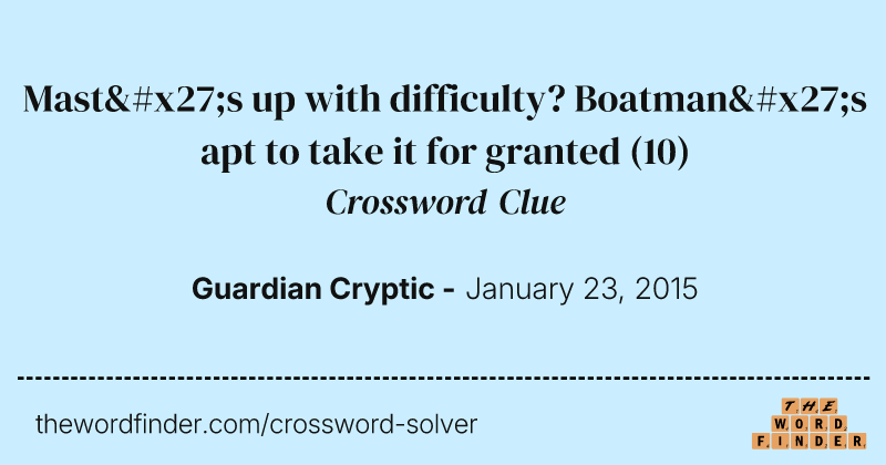 Mast's up with difficulty? Boatman's apt to take it for granted crossword clue image