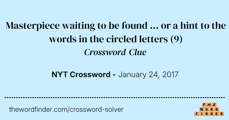 Masterpiece waiting to be found ... or a hint to the words in the circled letters crossword clue image