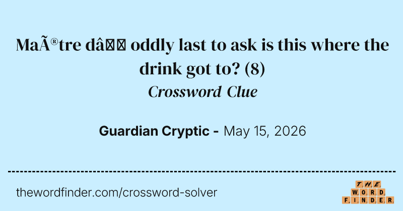 Maître d’ oddly last to ask is this where the drink got to? crossword clue image