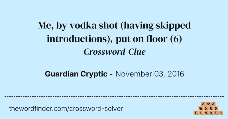 Me, by vodka shot (having skipped introductions), put on floor crossword clue image