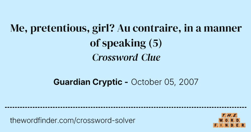 Me, pretentious, girl? Au contraire, in a manner of speaking crossword clue image
