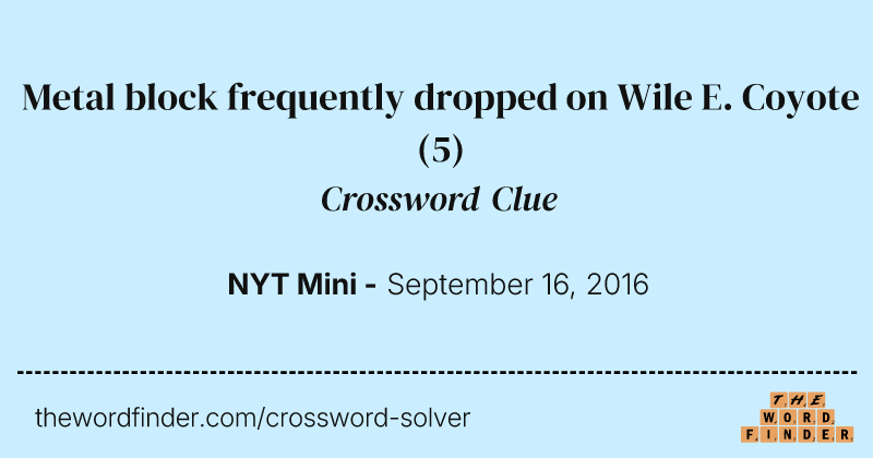 Metal block frequently dropped on Wile E. Coyote crossword clue image