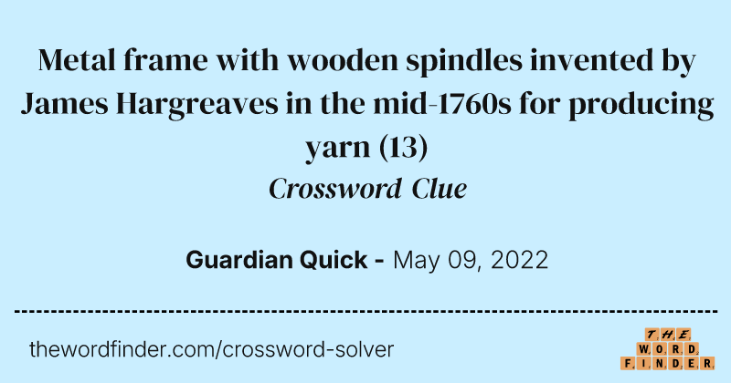 Metal frame with wooden spindles invented by James Hargreaves in the mid-1760s for producing yarn crossword clue image