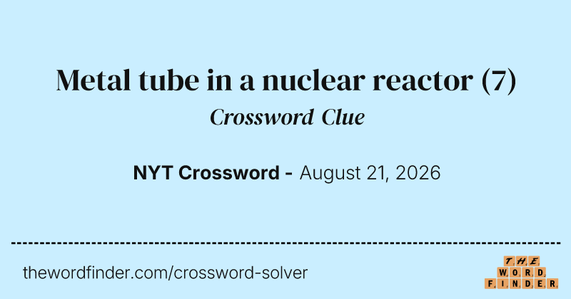 Metal tube in a nuclear reactor crossword clue image