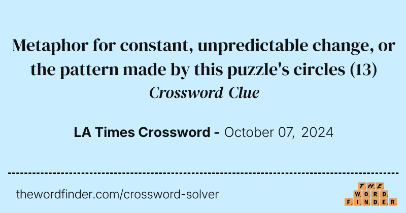 Metaphor for constant, unpredictable change, or the pattern made by this puzzle's circles crossword clue image