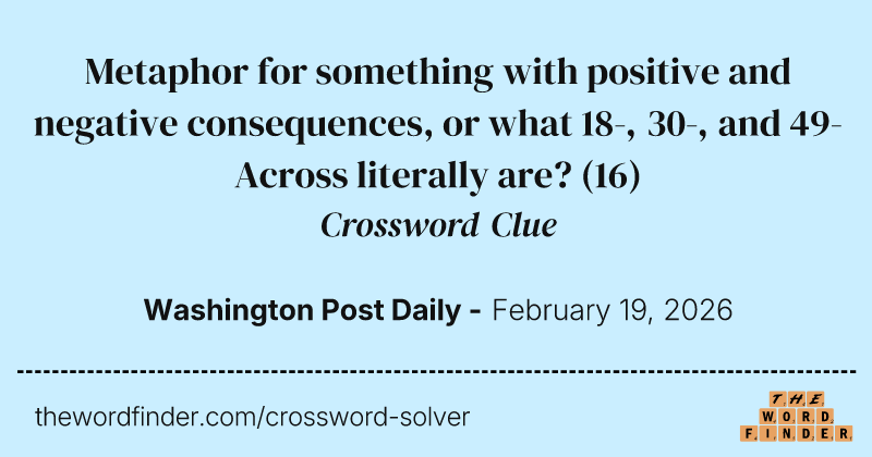 Metaphor for something with positive and negative consequences, or what 18-, 30-, and 49-Across literally are? crossword clue image