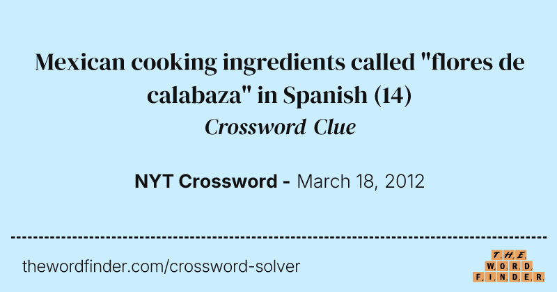 Mexican cooking ingredients called "flores de calabaza" in Spanish crossword clue image