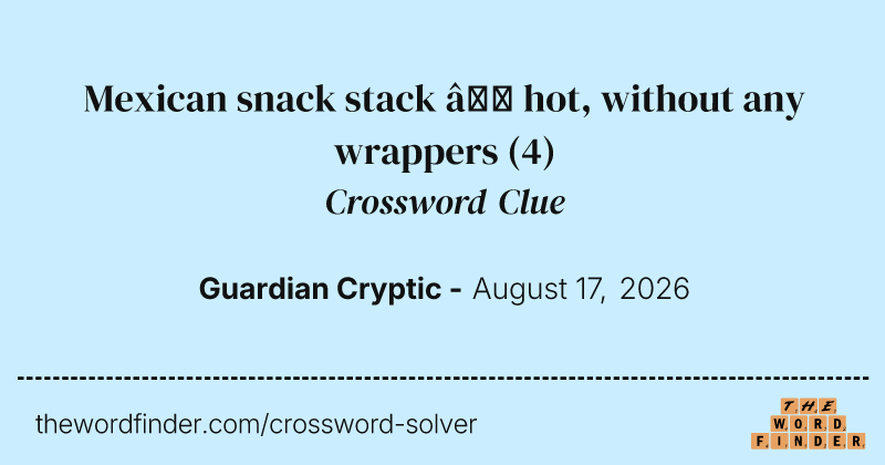 Mexican snack stack – hot, without any wrappers crossword clue image