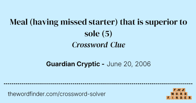 Meal (having missed starter) that is superior to sole crossword clue image