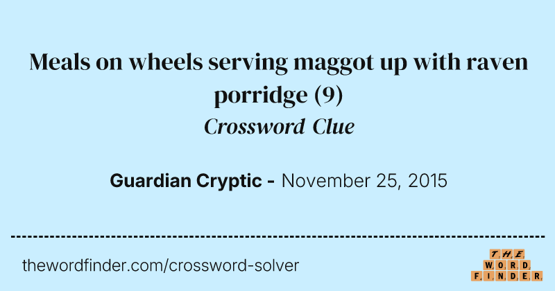 Meals on wheels serving maggot up with raven porridge crossword clue image