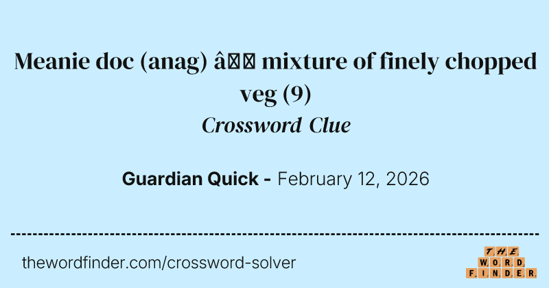 Meanie doc (anag) – mixture of finely chopped veg crossword clue image