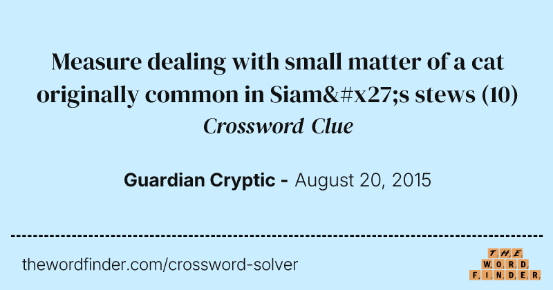 Measure dealing with small matter of a cat originally common in Siam's stews crossword clue image