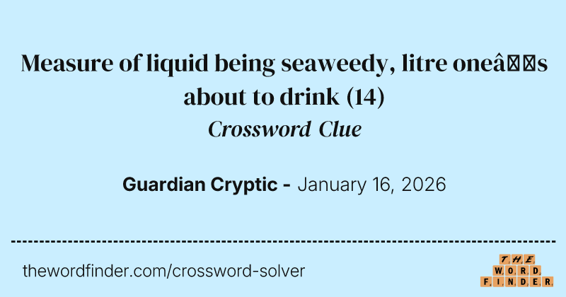 Measure of liquid being seaweedy, litre one’s about to drink crossword clue image