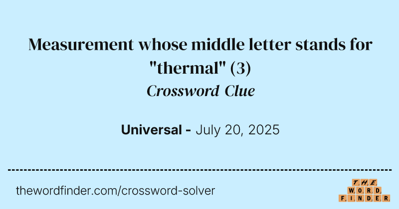 Measurement whose middle letter stands for "thermal" crossword clue image