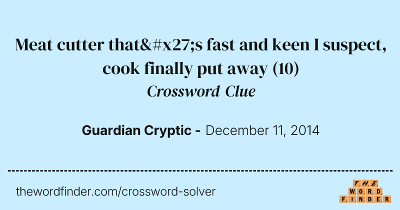 Meat cutter that's fast and keen I suspect, cook finally put away crossword clue image