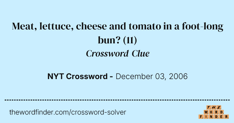 Meat, lettuce, cheese and tomato in a foot-long bun? crossword clue image