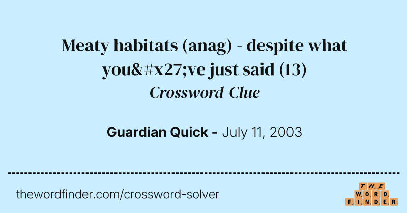 Meaty habitats (anag) - despite what you've just said crossword clue image