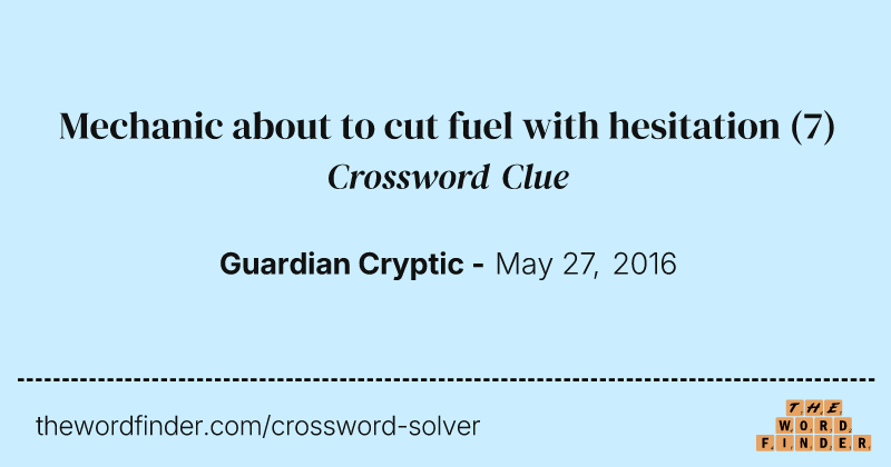 Mechanic about to cut fuel with hesitation crossword clue image
