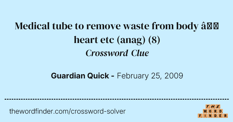 Medical tube to remove waste from body — heart etc (anag) crossword clue image