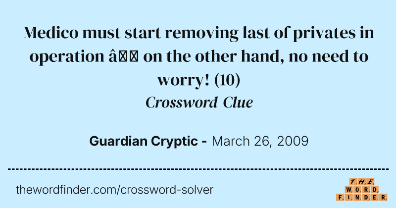 Medico must start removing last of privates in operation — on the other hand, no need to worry! crossword clue image