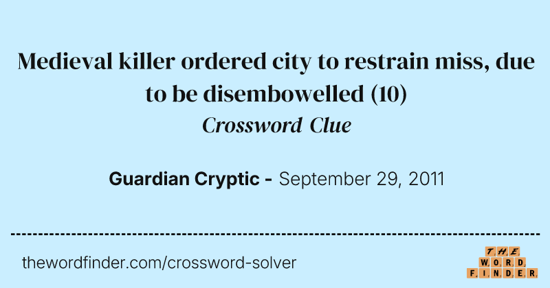 Medieval killer ordered city to restrain miss, due to be disembowelled crossword clue image