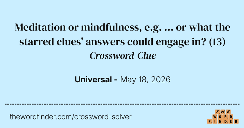 Meditation or mindfulness, e.g. ... or what the starred clues' answers could engage in? crossword clue image